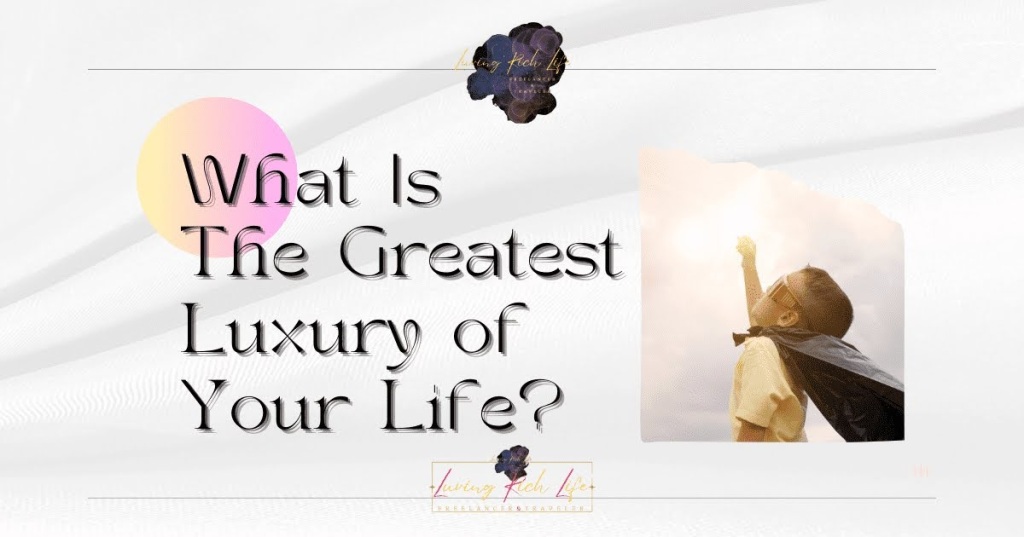 What Is The Greatest Luxury of Your Life?