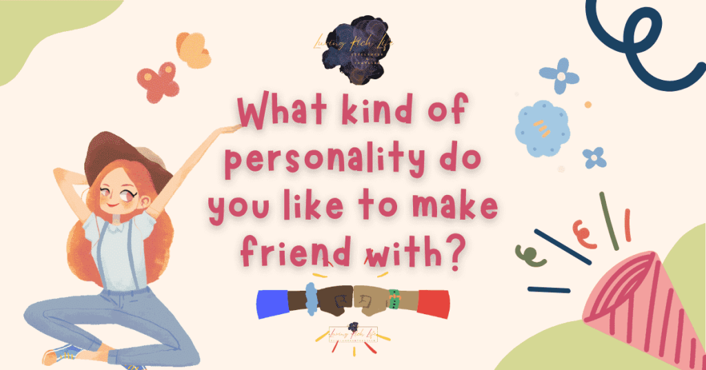 What kind of personality do you like to make friend with?